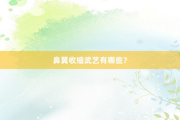 鼻翼收缩武艺有哪些？